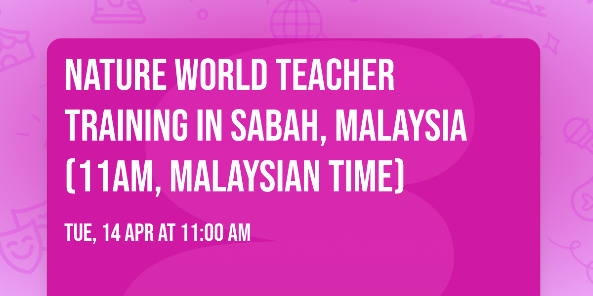 Nature World Teacher Training in Sabah, Malaysia (11am, Malaysian time)