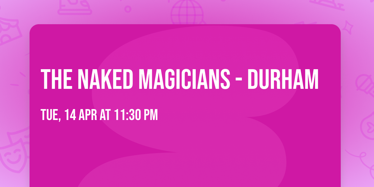 The Naked Magicians - Durham