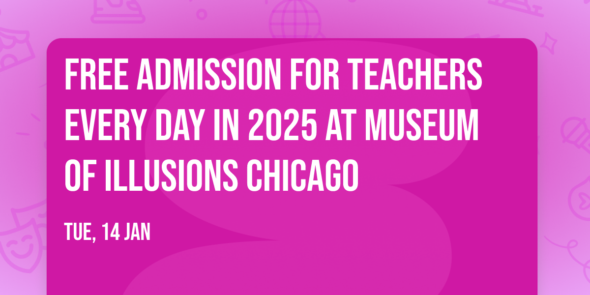  Free Admission for Teachers Every Day in 2025 at Museum of Illusions Chicago 
