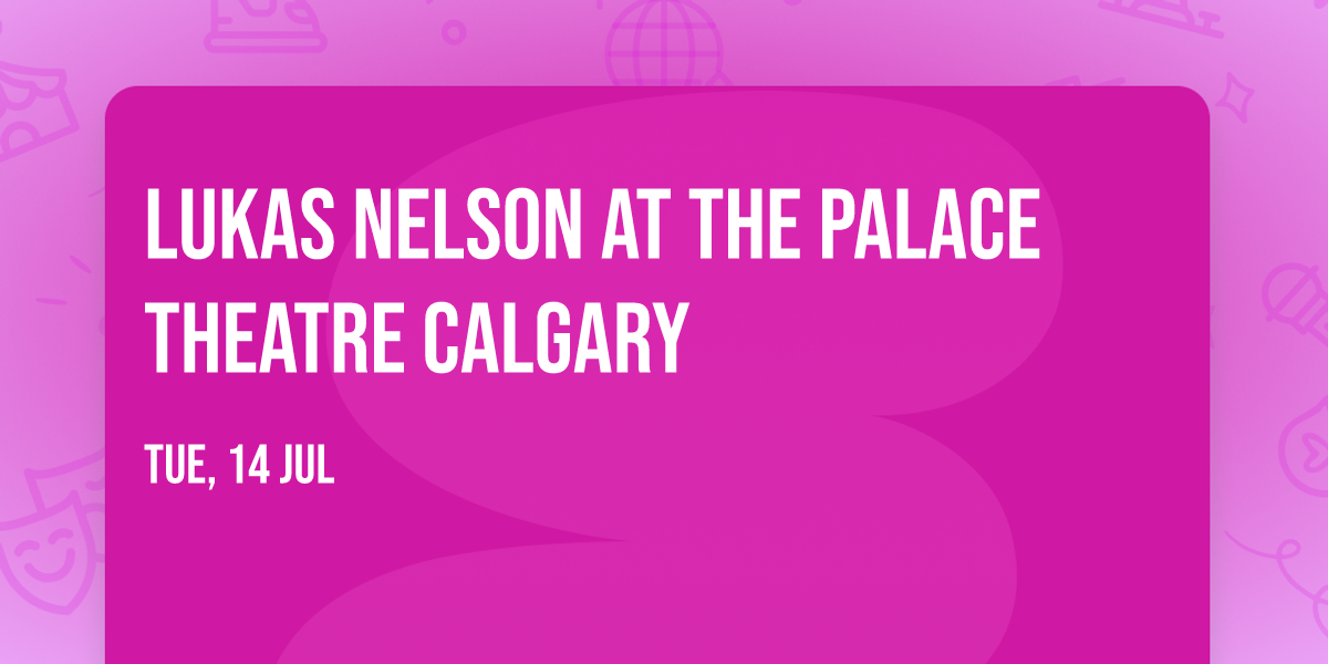 Lukas Nelson at The Palace Theatre Calgary