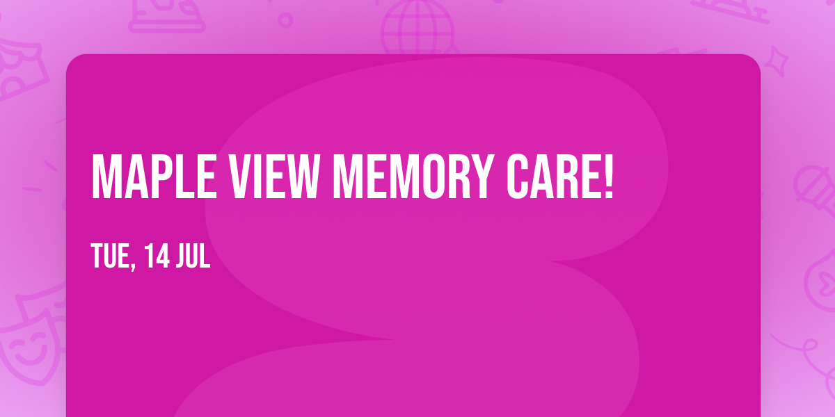 Maple View Memory Care!