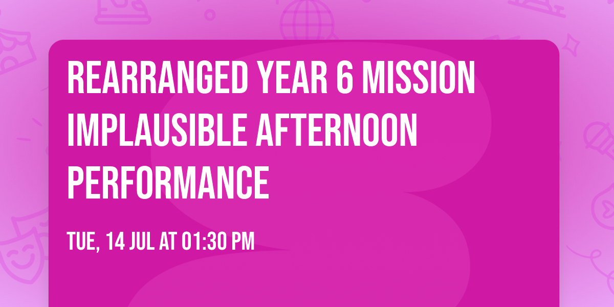 Rearranged Year 6 Mission Implausible Afternoon Performance
