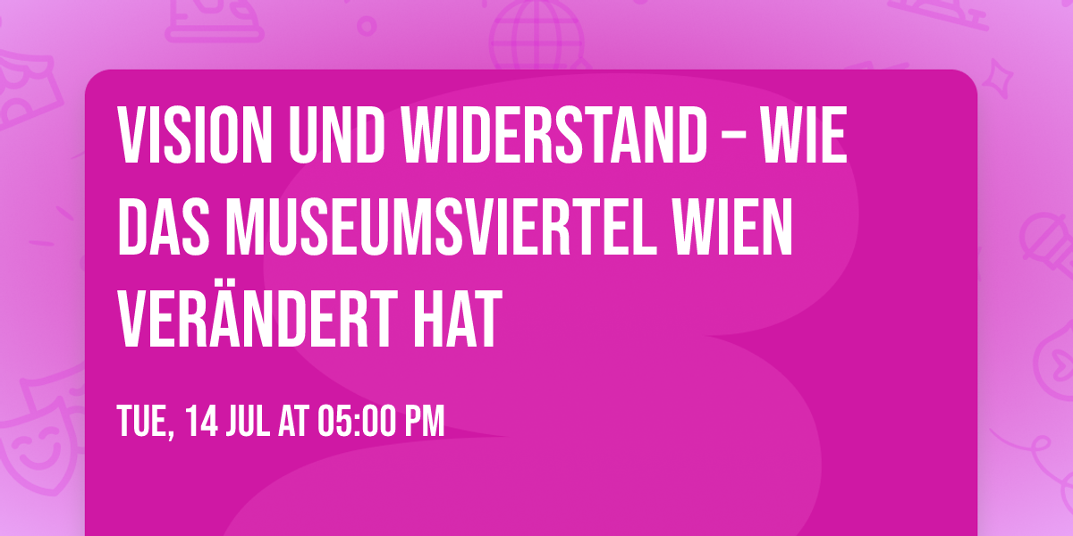 Vision und Widerstand \u2013 Wie das Museumsviertel Wien ver\u00e4ndert hat