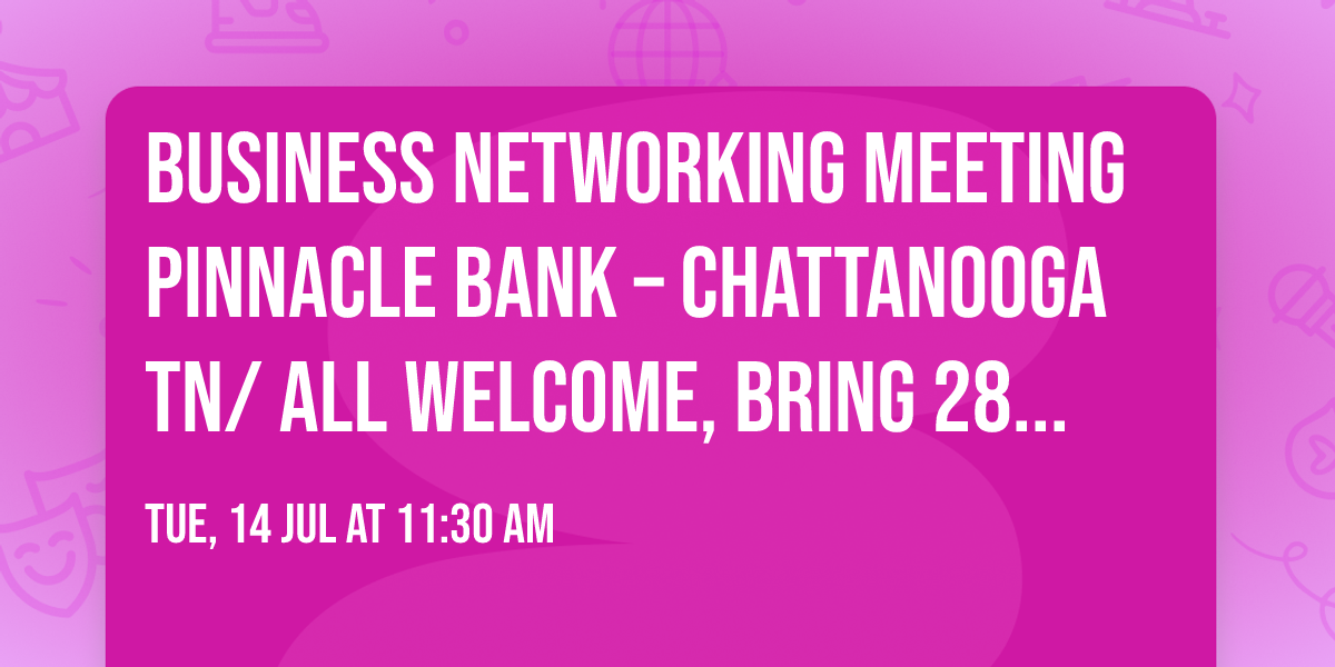Business Networking Meeting Pinnacle Bank \u2013 Chattanooga TN\/ All Welcome, bring 28 business cards