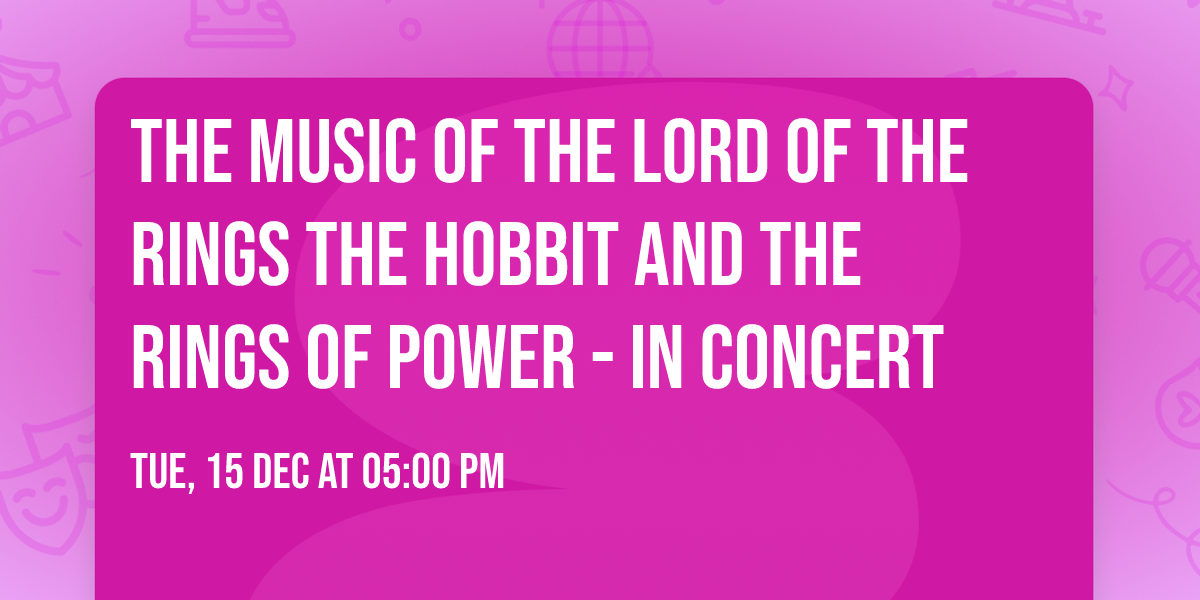 The Music of the Lord of the Rings  The Hobbit  and The Rings of Power - In Concert