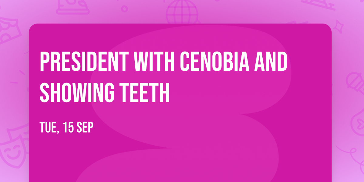 PRESIDENT with Cenobia and Showing Teeth