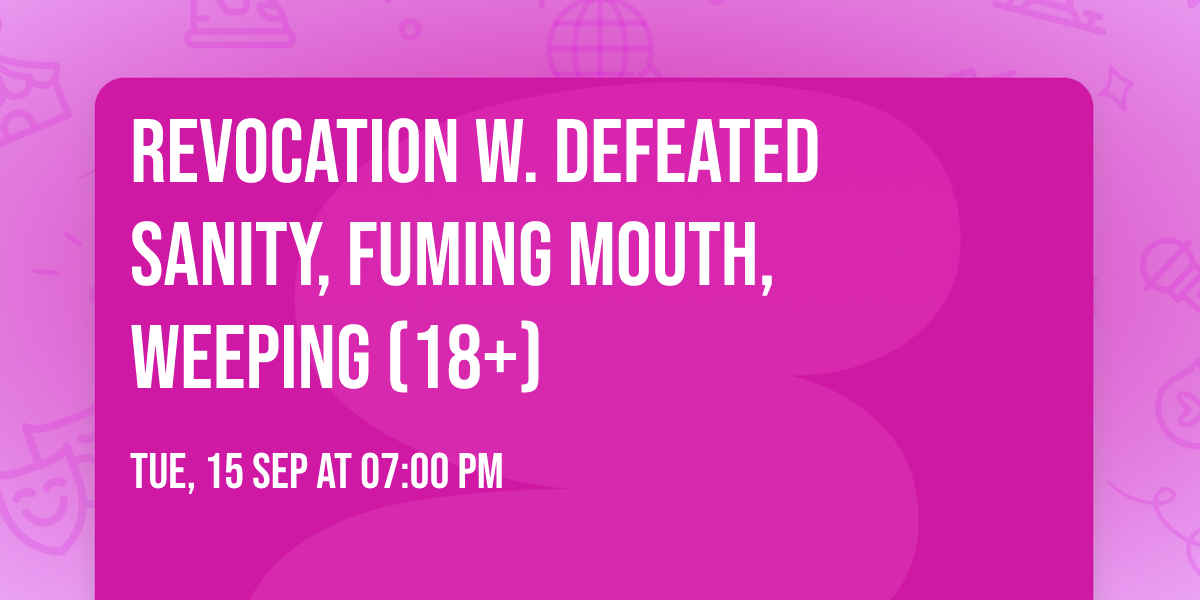 Revocation w. Defeated Sanity, Fuming Mouth, Weeping (18+)