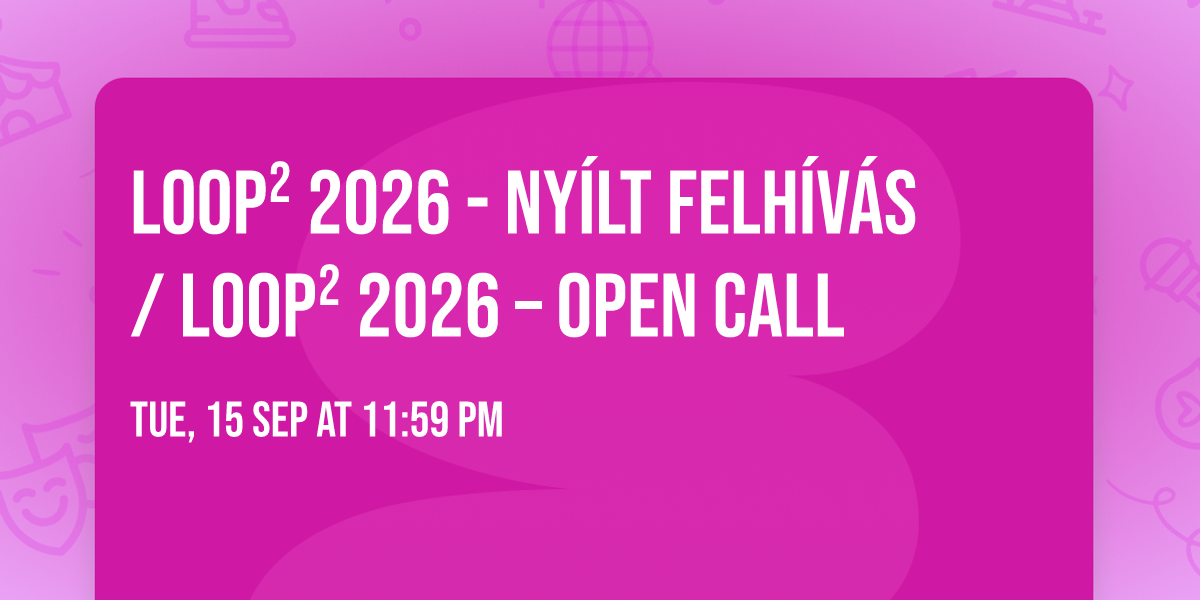 LOOP² 2026 - NYÍLT FELHÍVÁS / LOOP² 2026 – OPEN CALL