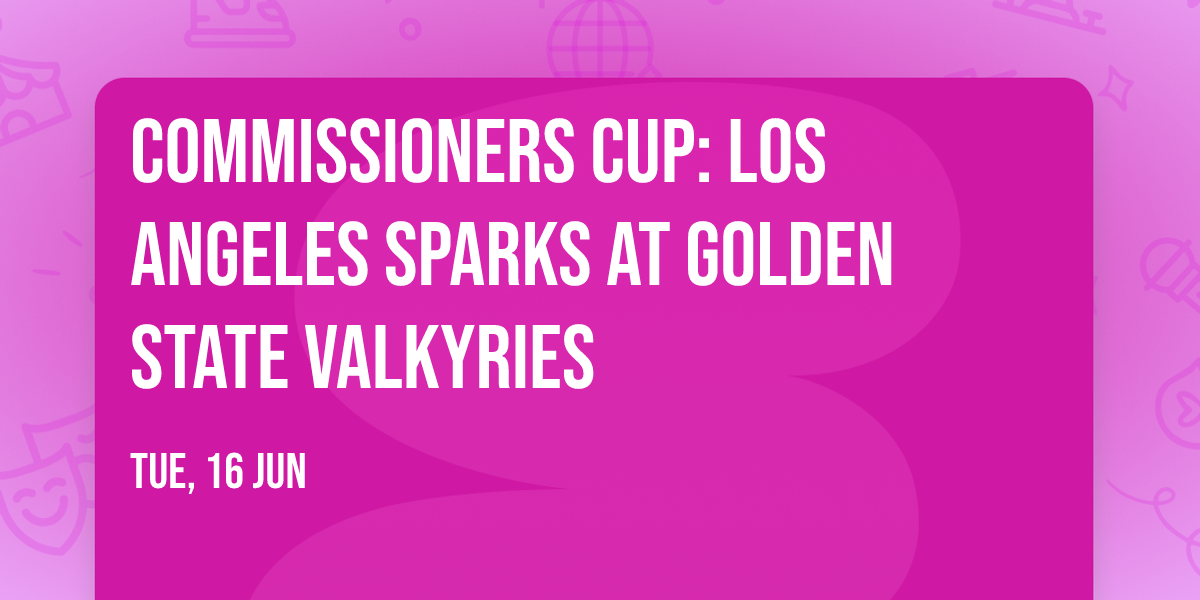 Commissioners Cup: Los Angeles Sparks at Golden State Valkyries