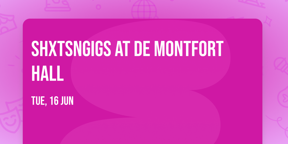 ShxtsNGigs at De Montfort Hall