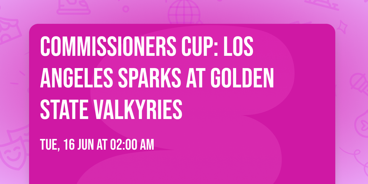 Commissioners Cup: Los Angeles Sparks at Golden State Valkyries