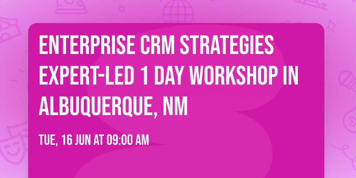Enterprise CRM Strategies\u00ae Expert-led 1 Day Workshop in Albuquerque, NM