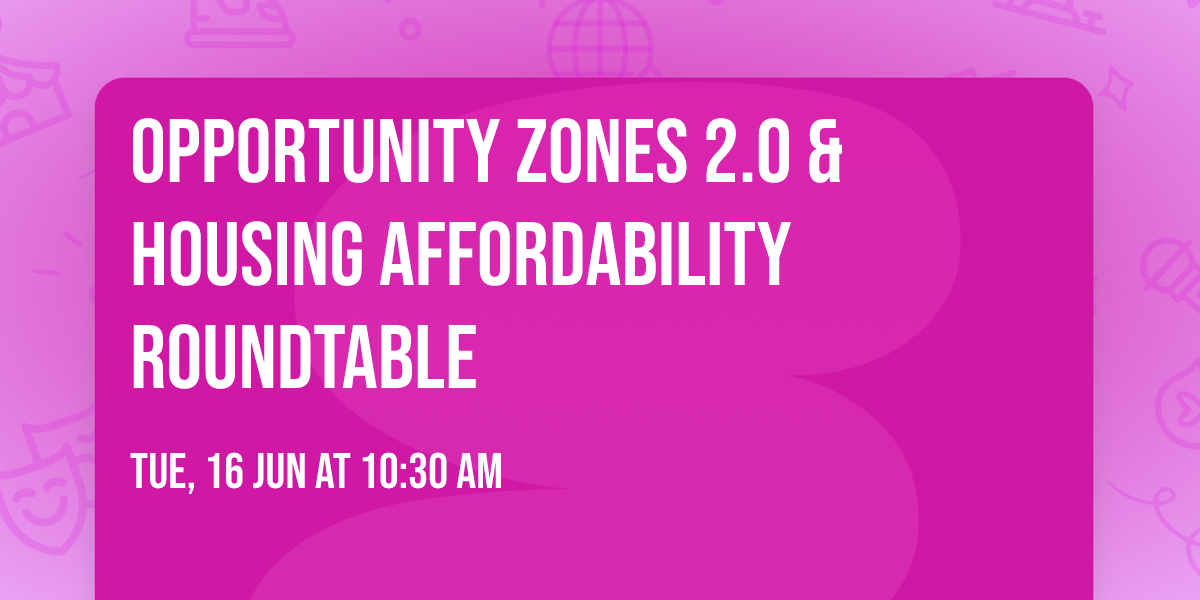Opportunity Zones 2.0 & Housing Affordability Roundtable