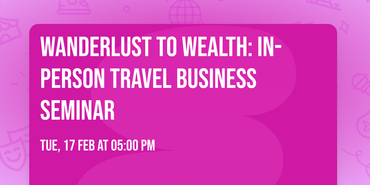 Wanderlust to Wealth: In-Person Travel Business Seminar