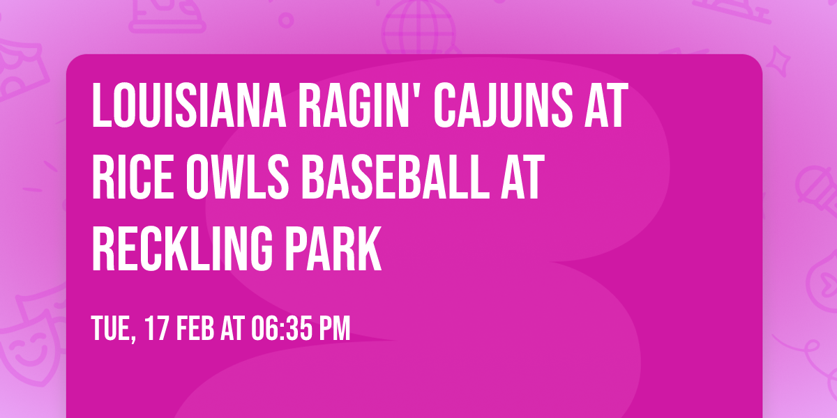 Louisiana Ragin' Cajuns at Rice Owls Baseball at Reckling Park