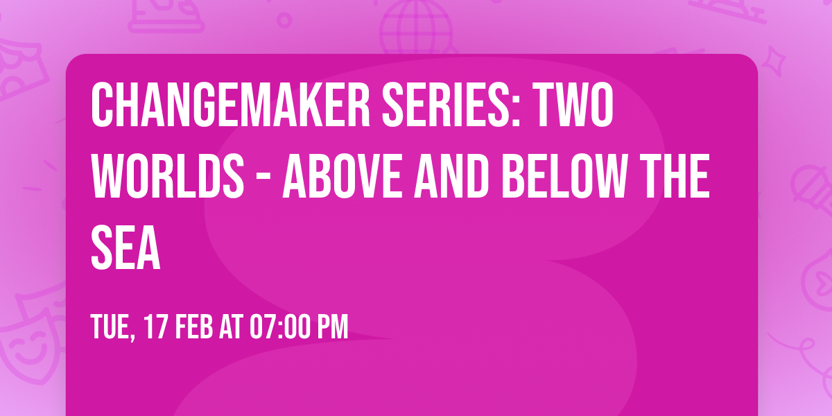 ChangeMaker Series: Two Worlds - Above and Below the Sea