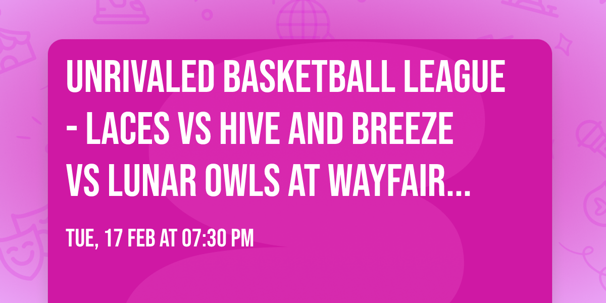 Unrivaled Basketball League - Laces vs Hive and Breeze vs Lunar Owls at Wayfair Arena