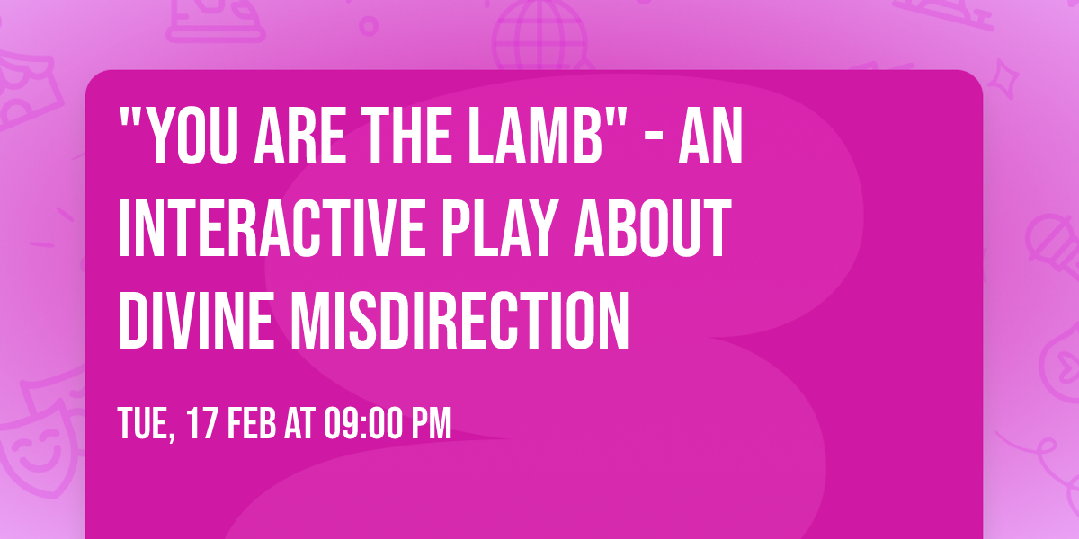 "You Are the Lamb" - An Interactive play about divine misdirection 