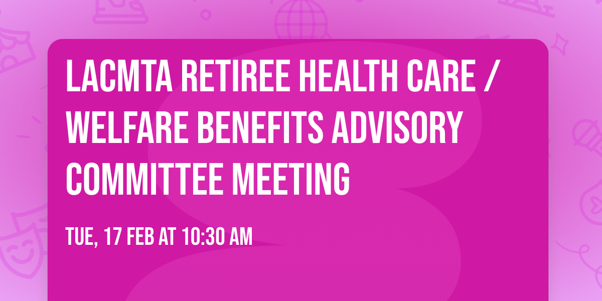 LACMTA Retiree Health Care \/ Welfare Benefits Advisory Committee Meeting