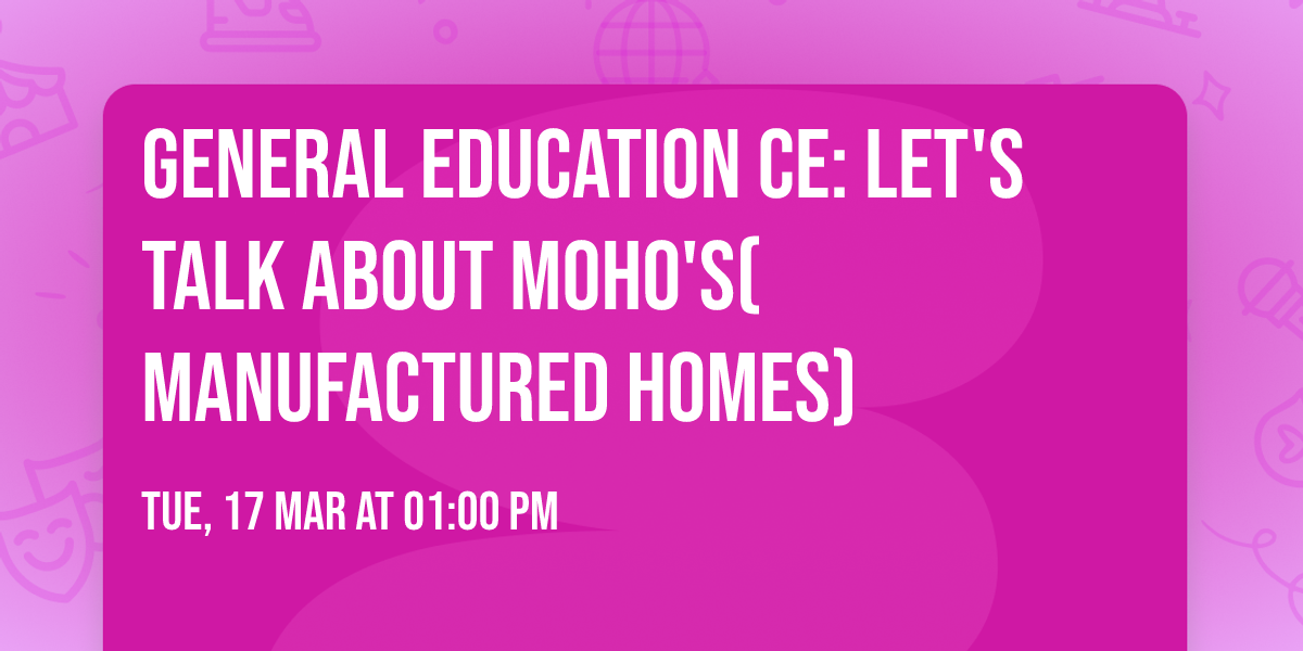 General Education CE:  Let's Talk About Moho's(Manufactured Homes)