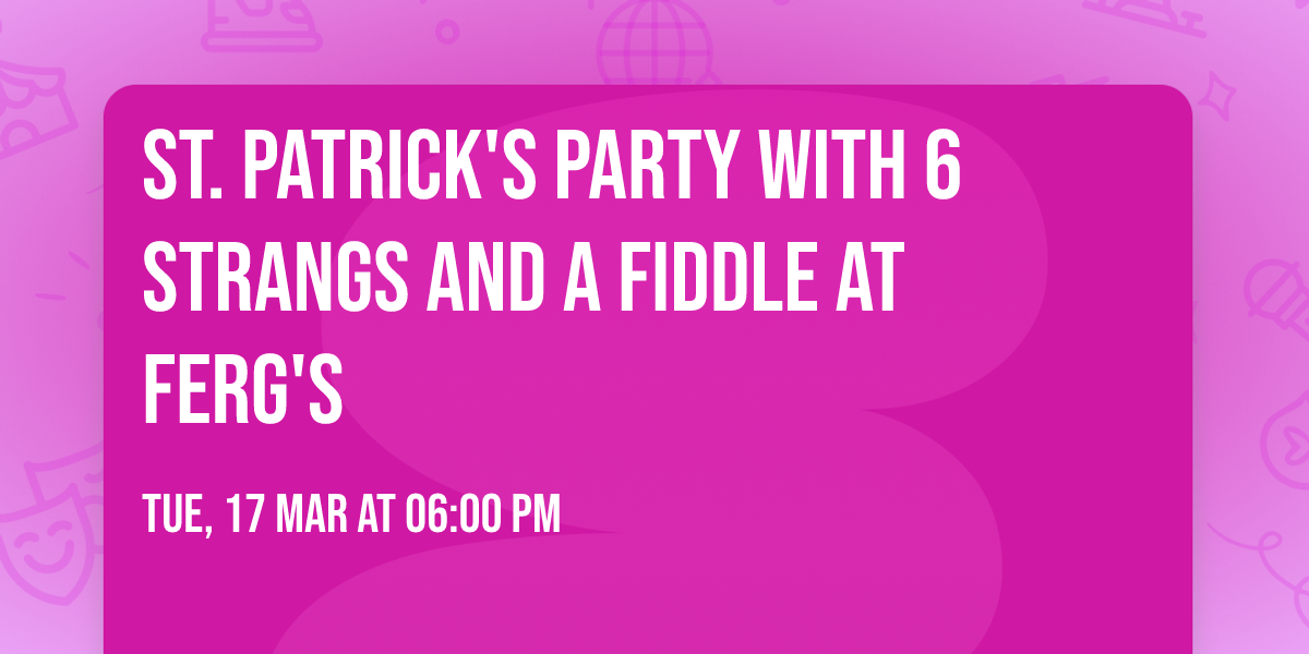 St. Patrick's Party with 6 Strangs And A Fiddle at Ferg's 