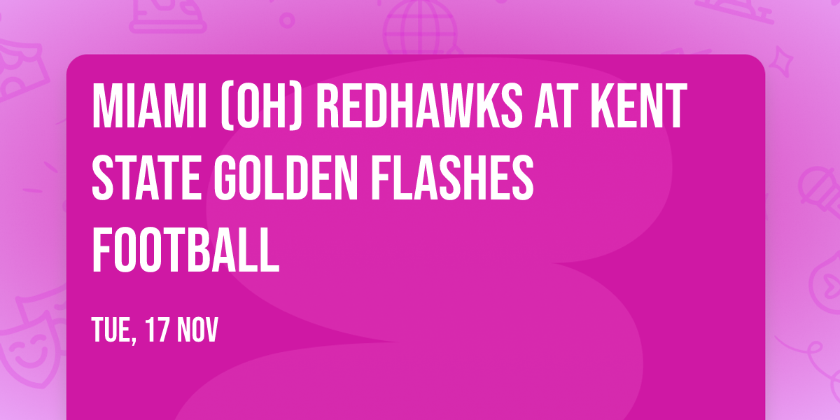 Miami (OH) Redhawks at Kent State Golden Flashes Football