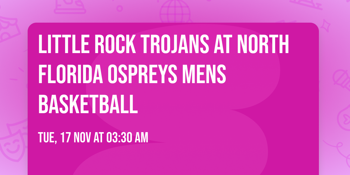 Little Rock Trojans at North Florida Ospreys Mens Basketball