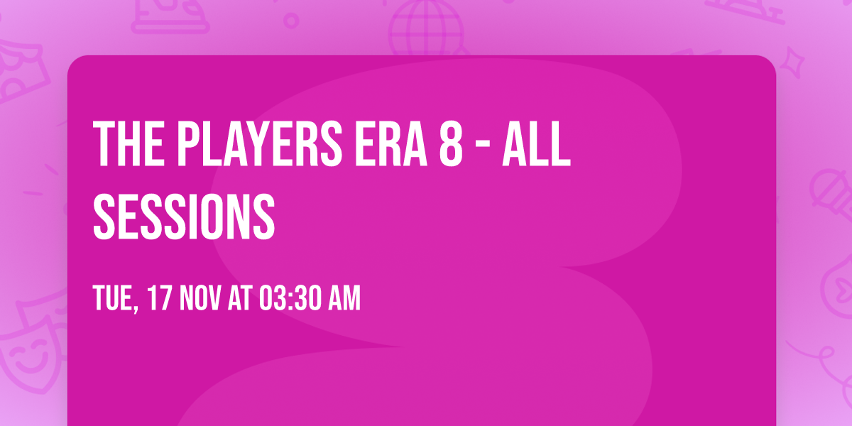 The Players Era 8 - All Sessions