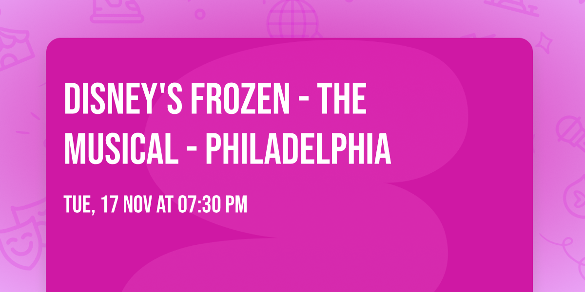 Disney's Frozen - The Musical - Philadelphia