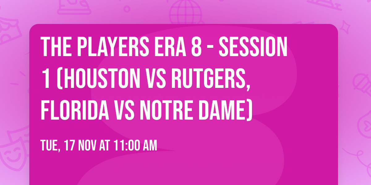 The Players Era 8 - Session 1 (Houston vs Rutgers, Florida vs Notre Dame)