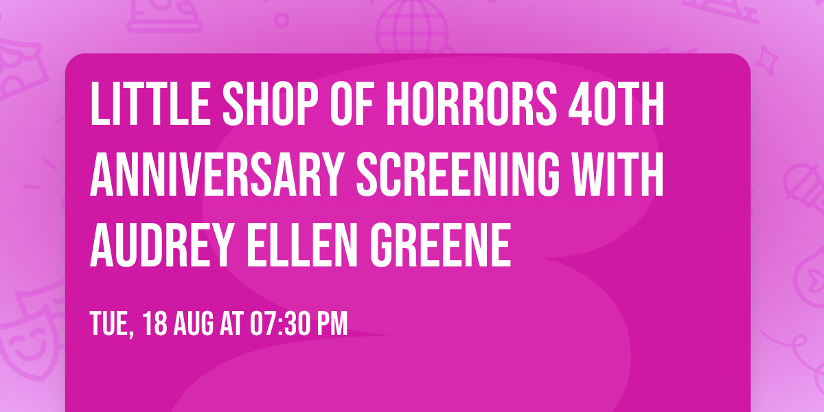 Little Shop of Horrors 40th Anniversary Screening with Audrey Ellen Greene