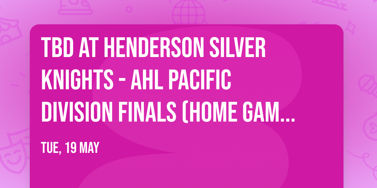 TBD at Henderson Silver Knights - AHL Pacific Division Finals (Home Game 2)