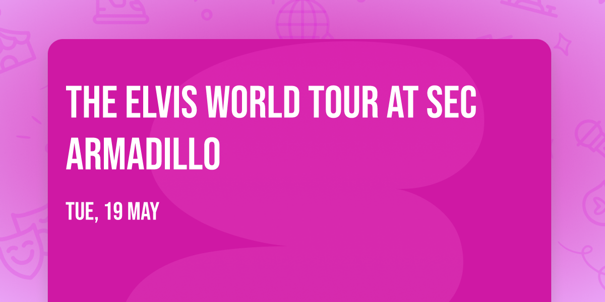 The Elvis World Tour at SEC Armadillo