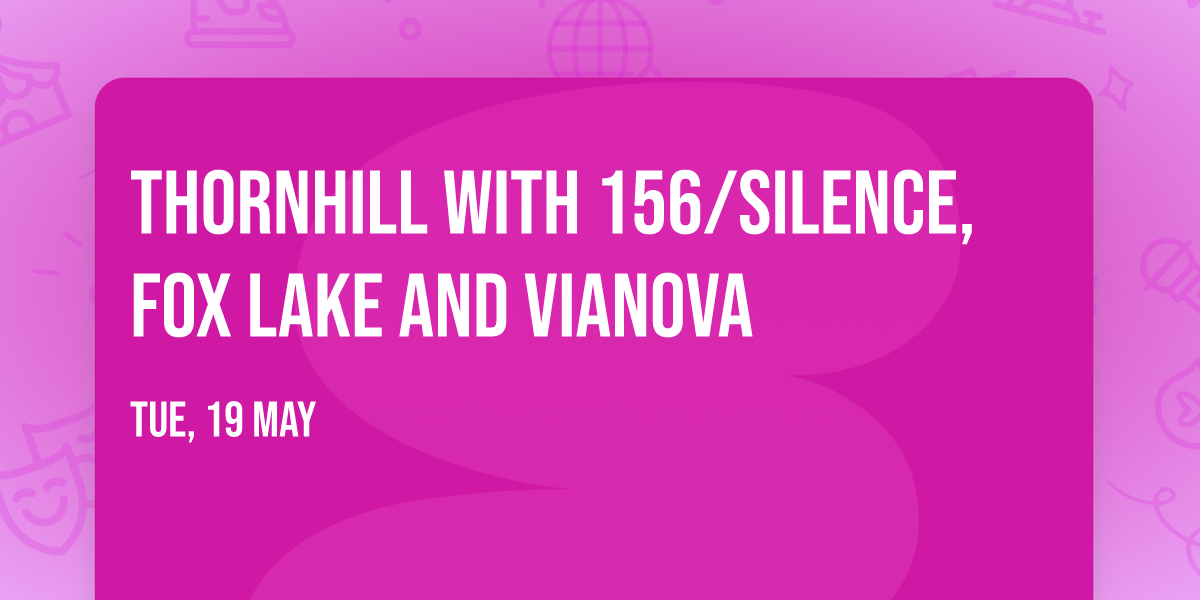 Thornhill with 156\/Silence, Fox Lake and vianova