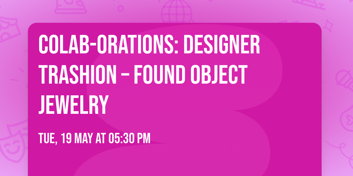 CoLab-orations: Designer Trashion \u2013 Found Object Jewelry
