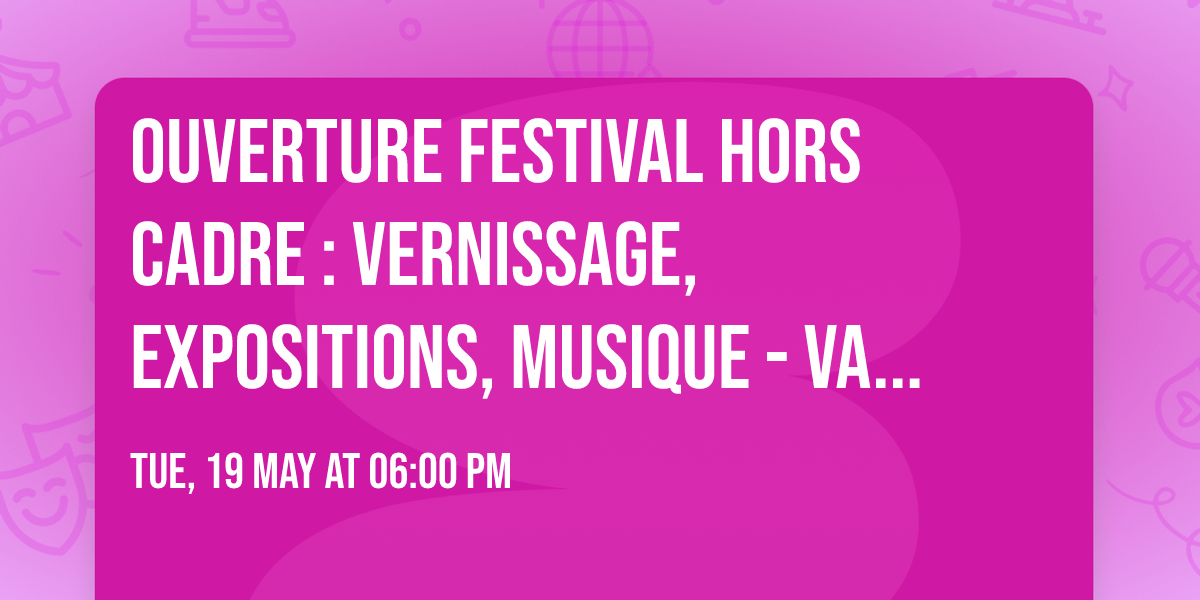 Ouverture Festival Hors Cadre : Vernissage, expositions, musique - Valr\u00e9as