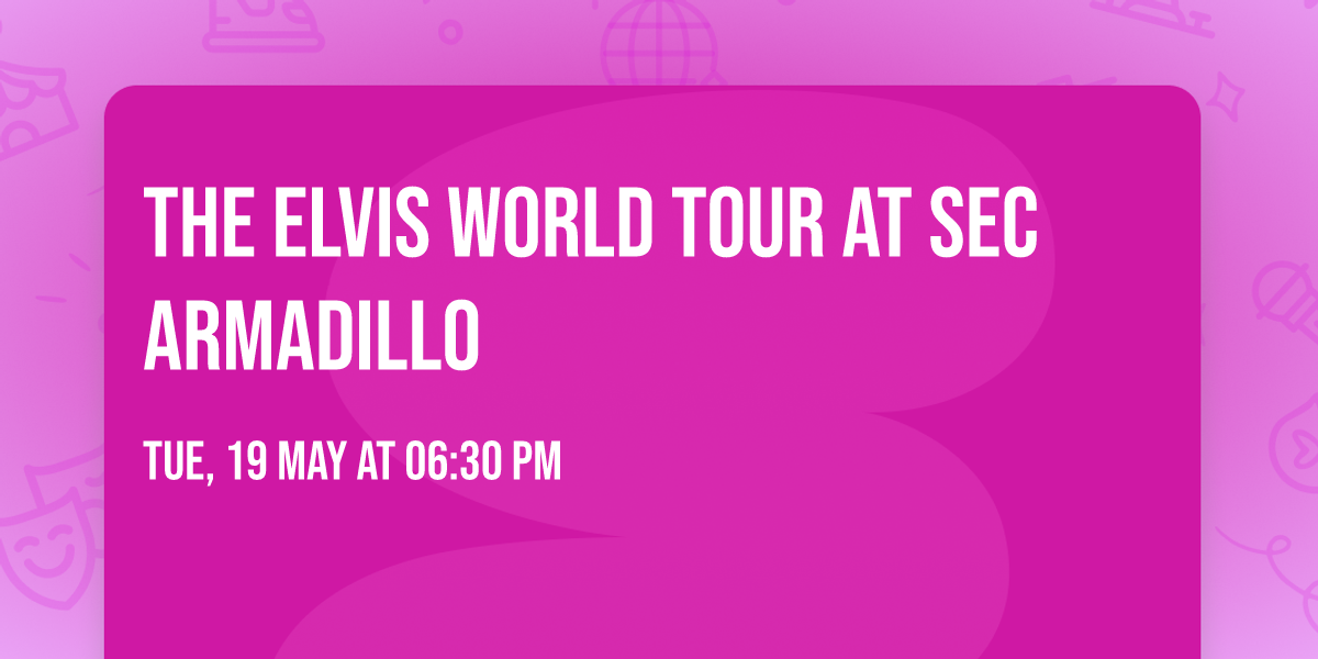 The Elvis World Tour at SEC Armadillo