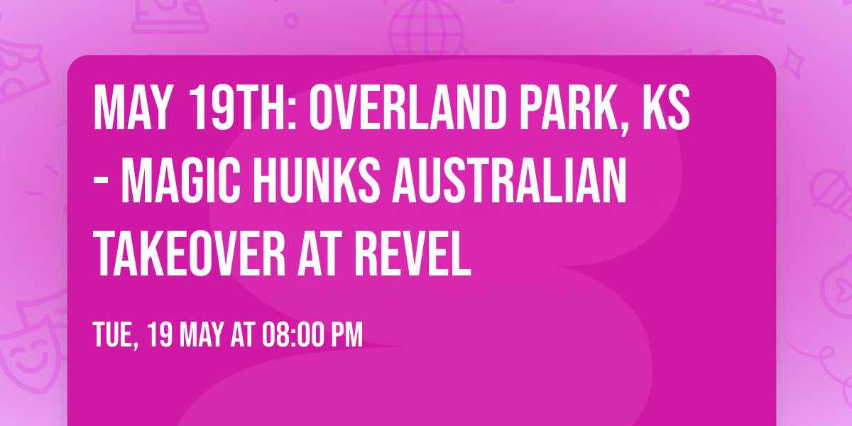 May 19th: Overland Park, KS - MAGIC HUNKS\u00ae AUSTRALIAN TAKEOVER at Revel 