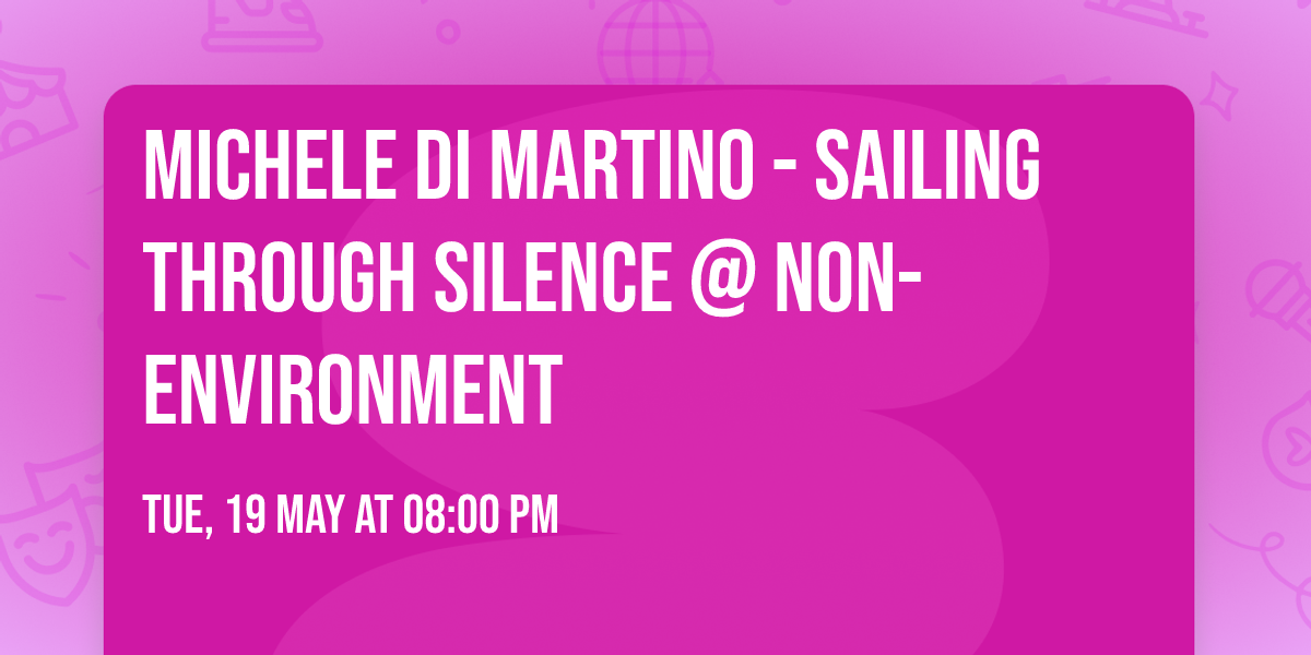 Michele Di Martino - Sailing Through Silence @ Non-Environment