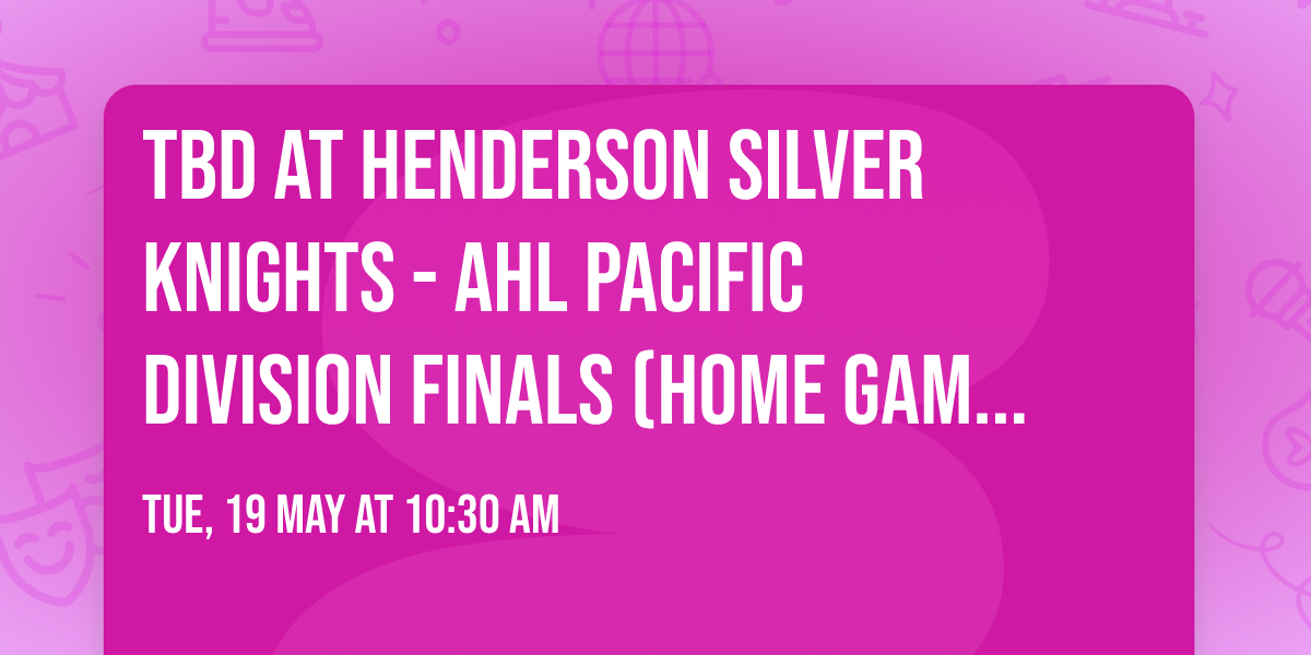 TBD at Henderson Silver Knights - AHL Pacific Division Finals (Home Game 2)