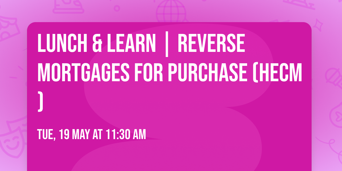 Lunch & Learn | Reverse Mortgages for Purchase (HECM)