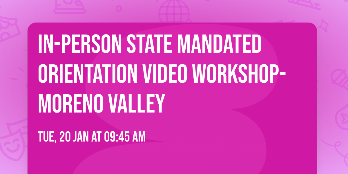 In-Person State Mandated Orientation Video Workshop-Moreno Valley