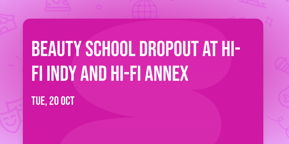 Beauty School Dropout at HI-FI Indy and HI-FI Annex