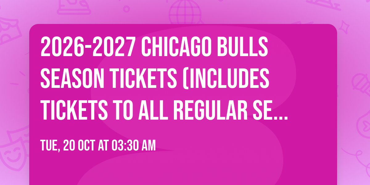 2026-2027 Chicago Bulls Season Tickets (Includes Tickets To All Regular Season Home Games)