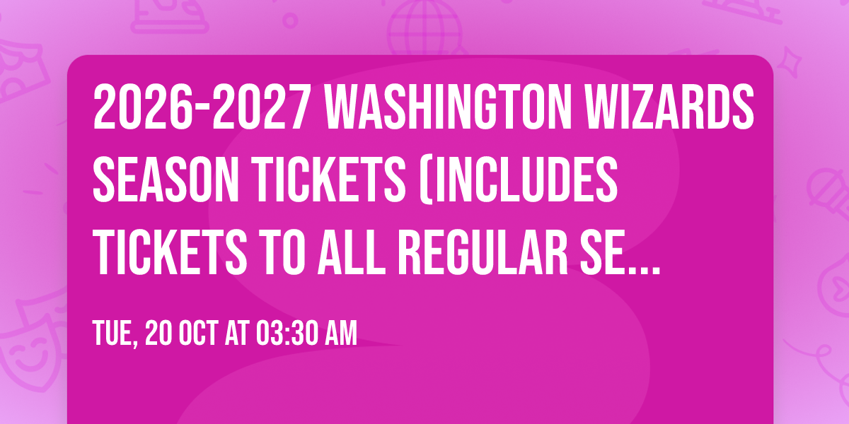 2026-2027 Washington Wizards Season Tickets (Includes Tickets To All Regular Season Home Games)