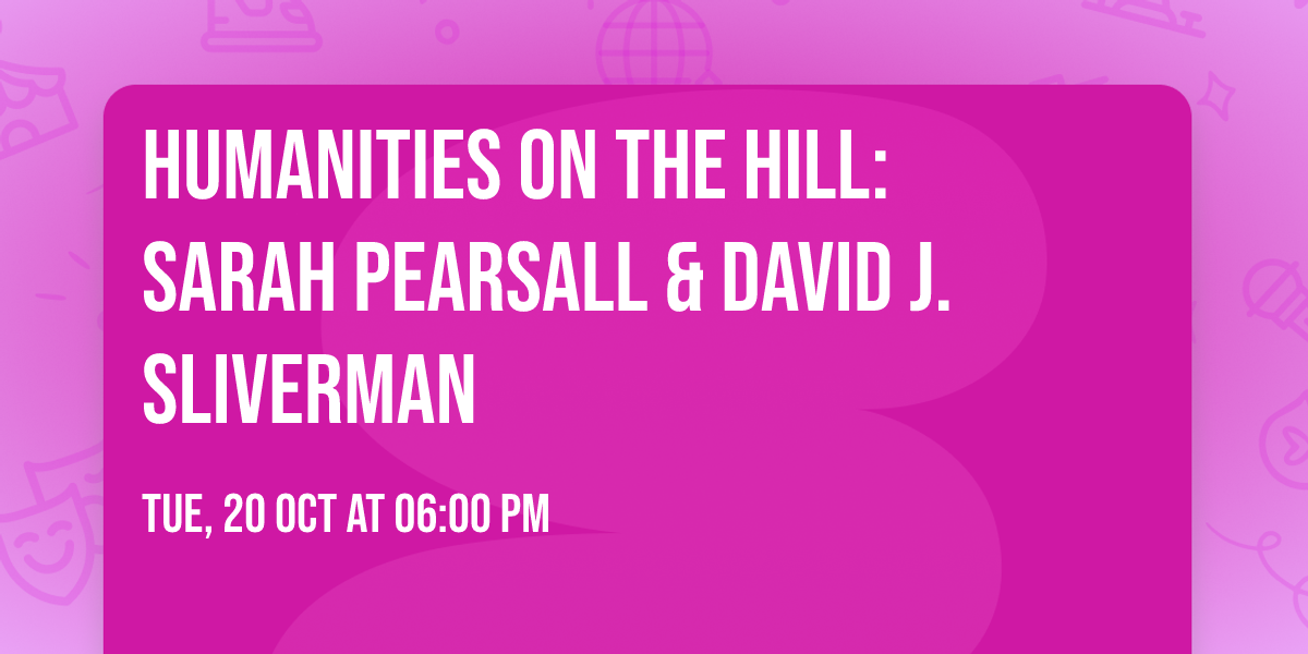 Humanities on the Hill: Sarah Pearsall & David J. Sliverman