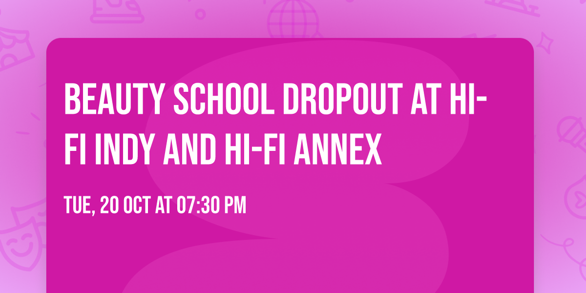 Beauty School Dropout at HI-FI Indy and HI-FI Annex