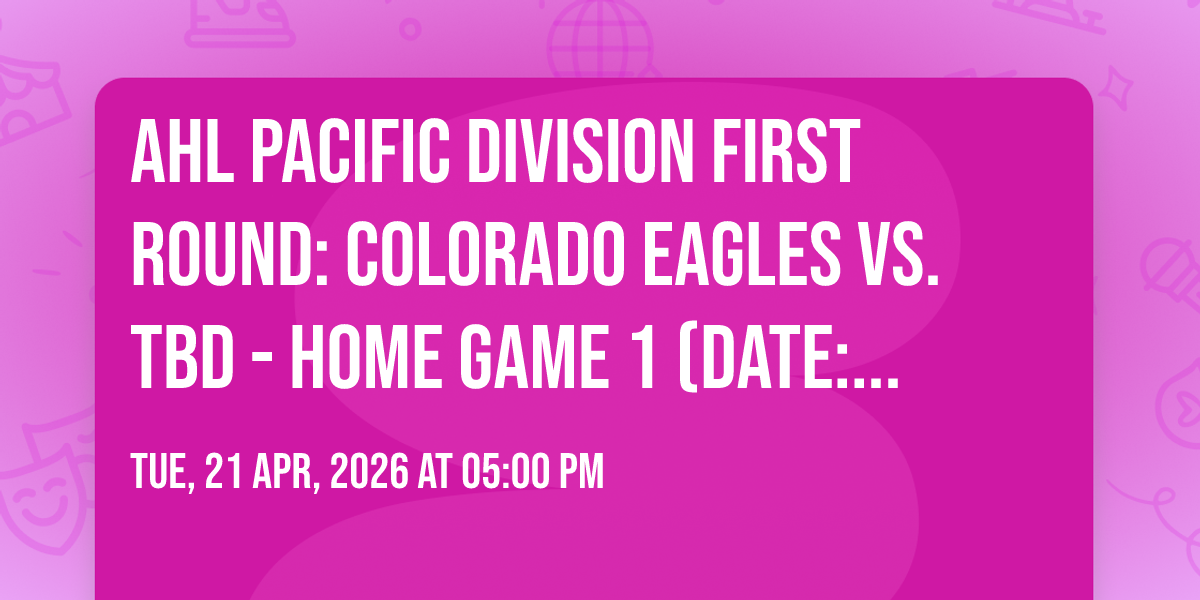 AHL Pacific Division First Round: Colorado Eagles vs. TBD - Home Game 1 (Date: TBD - If Necessary)