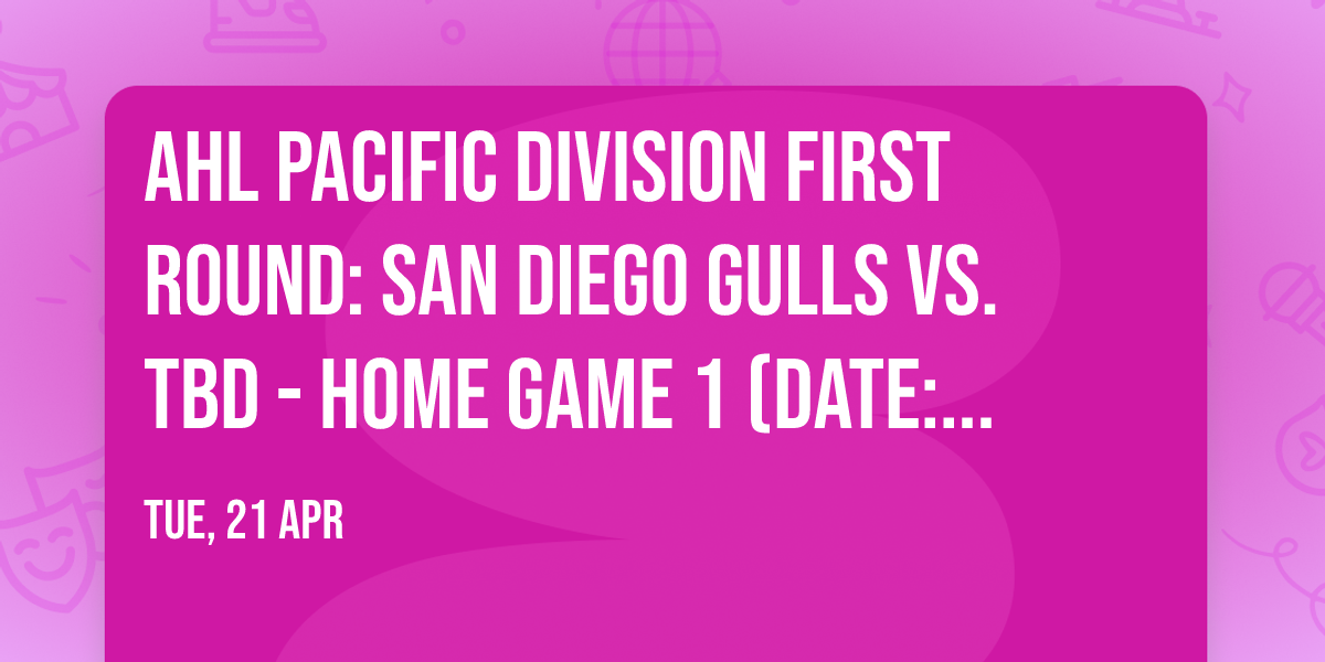 AHL Pacific Division First Round: San Diego Gulls vs. TBD - Home Game 1 (Date: TBD - If Necessary)