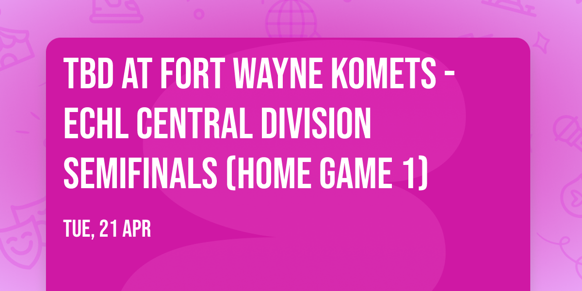 TBD at Fort Wayne Komets - ECHL Central Division Semifinals (Home Game 1)